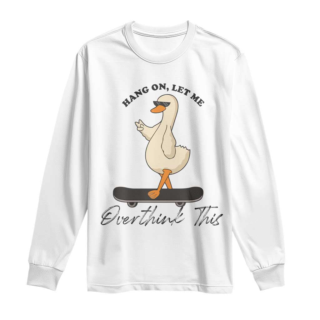 Hang On Let Me Overthinking This Long Sleeve Shirt Funny Duck Skateboard Sarcastic Skater TS14 White Print Your Wear