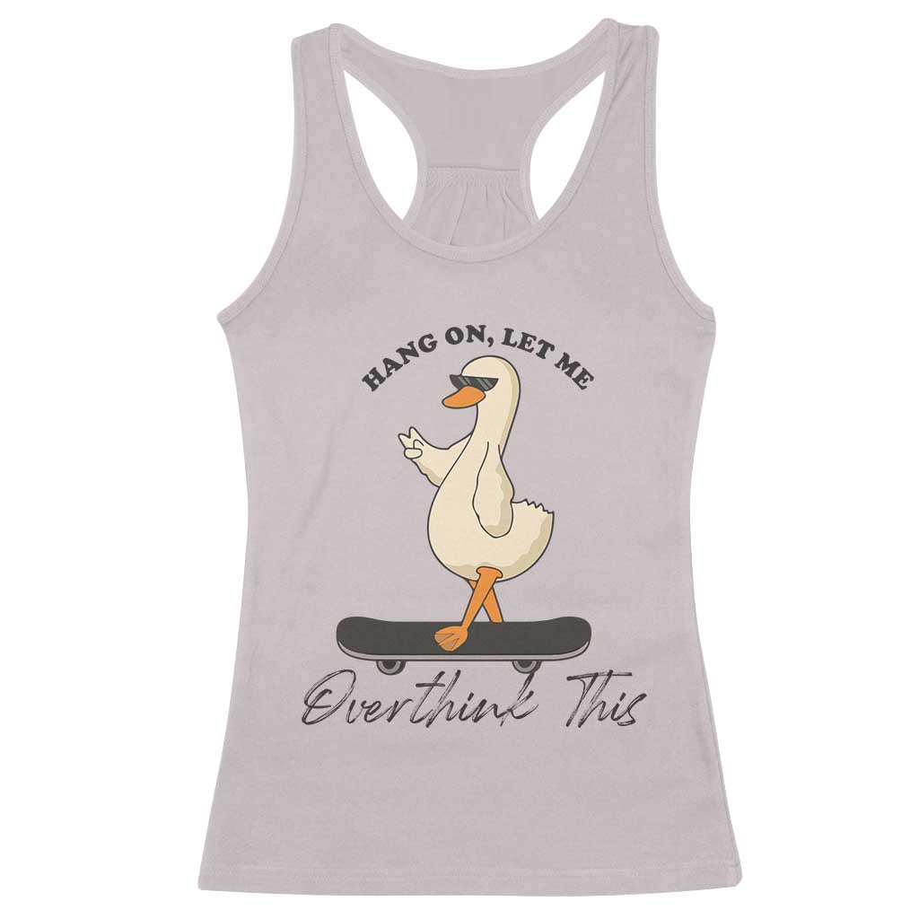 Hang On Let Me Overthinking This Racerback Tank Top Funny Duck Skateboard Sarcastic Skater TS14 Ice Gray Print Your Wear