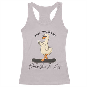Hang On Let Me Overthinking This Racerback Tank Top Funny Duck Skateboard Sarcastic Skater TS14 Ice Gray Print Your Wear