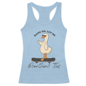 Hang On Let Me Overthinking This Racerback Tank Top Funny Duck Skateboard Sarcastic Skater TS14 Light Blue Print Your Wear