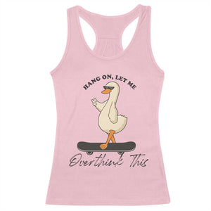 Hang On Let Me Overthinking This Racerback Tank Top Funny Duck Skateboard Sarcastic Skater TS14 Light Pink Print Your Wear