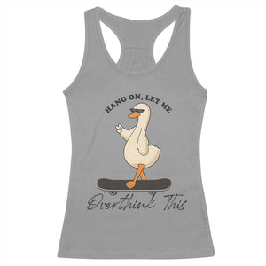 Hang On Let Me Overthinking This Racerback Tank Top Funny Duck Skateboard Sarcastic Skater TS14 Sport Gray Print Your Wear