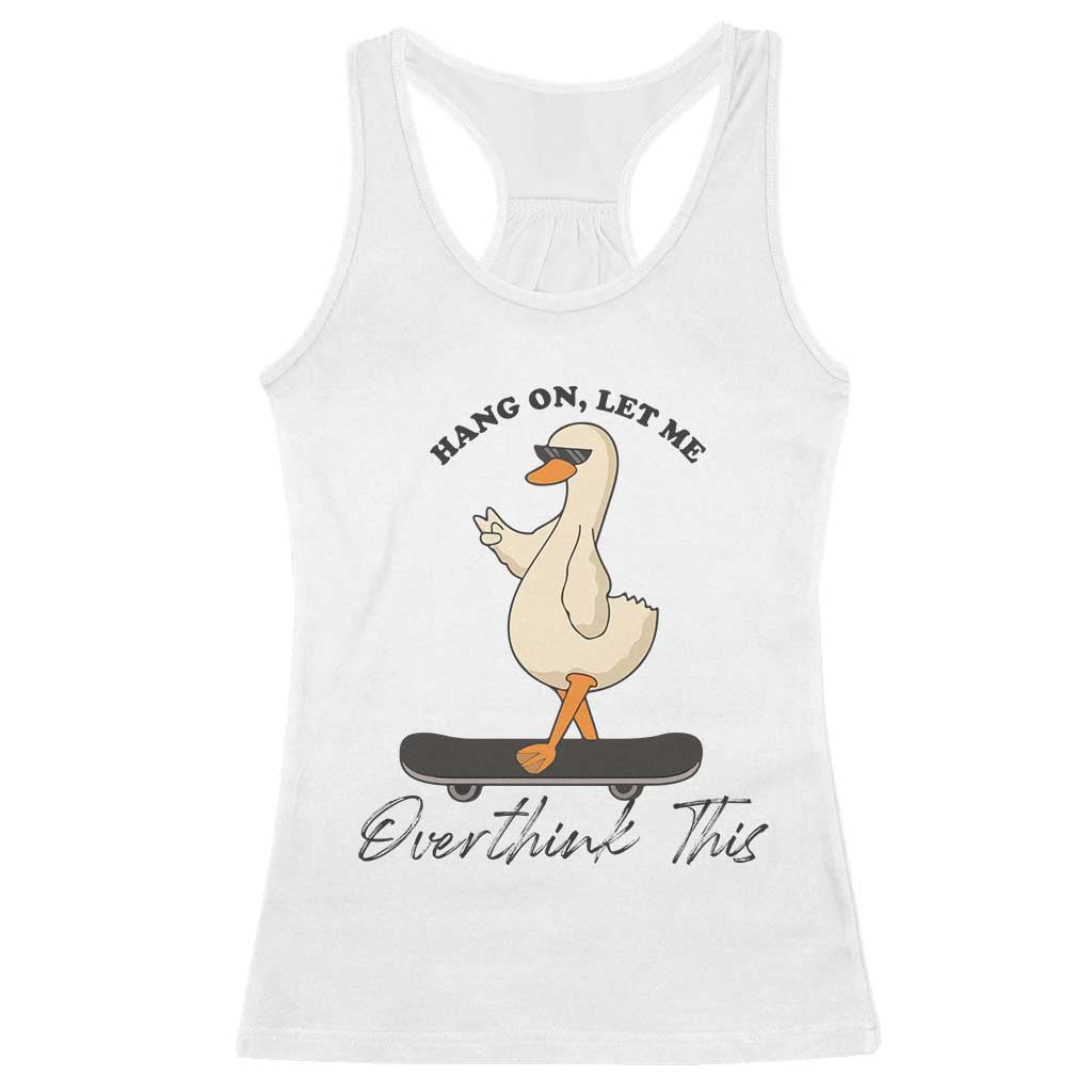 Hang On Let Me Overthinking This Racerback Tank Top Funny Duck Skateboard Sarcastic Skater TS14 White Print Your Wear