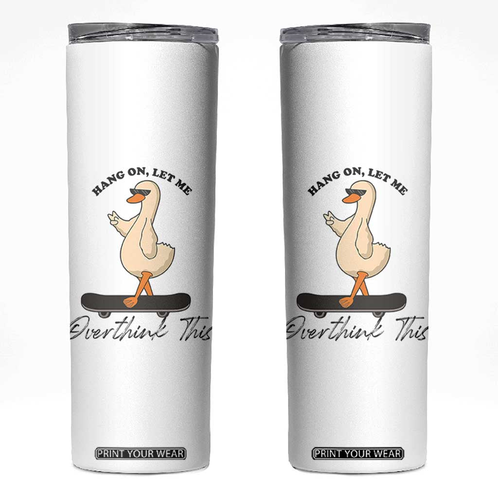 Hang On Let Me Overthinking This Skinny Tumbler Funny Duck Skateboard Sarcastic Skater TS14 White Print Your Wear