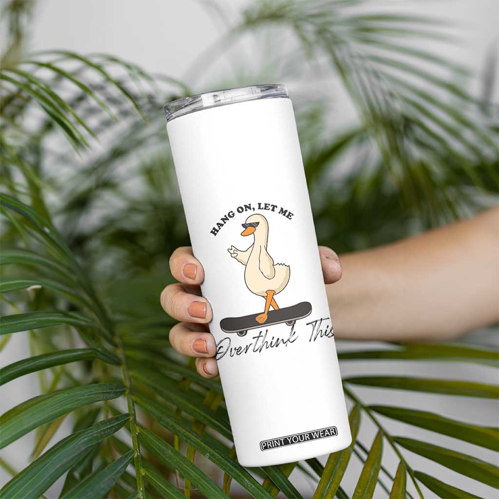 Hang On Let Me Overthinking This Skinny Tumbler Funny Duck Skateboard Sarcastic Skater TS14 Print Your Wear