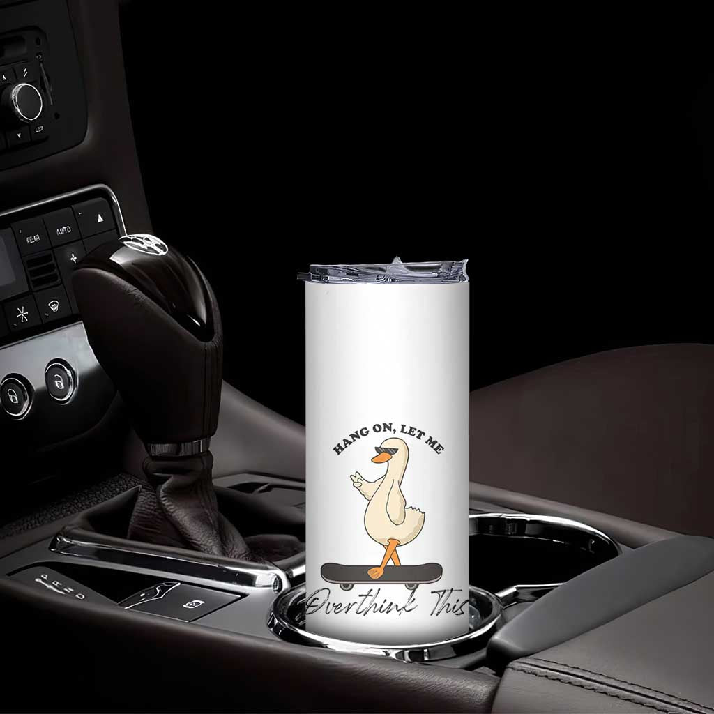 Hang On Let Me Overthinking This Skinny Tumbler Funny Duck Skateboard Sarcastic Skater TS14 Print Your Wear