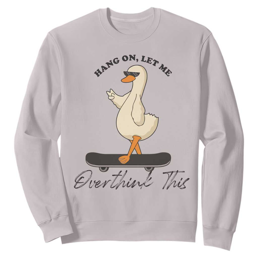 Hang On Let Me Overthinking This Sweatshirt Funny Duck Skateboard Sarcastic Skater TS14 Ice Gray Print Your Wear