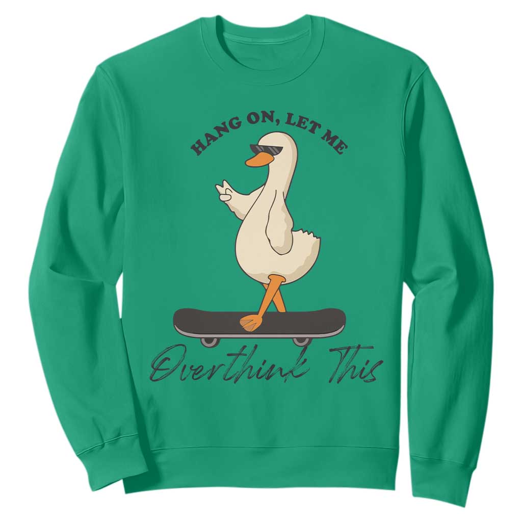 Hang On Let Me Overthinking This Sweatshirt Funny Duck Skateboard Sarcastic Skater TS14 Irish Green Print Your Wear