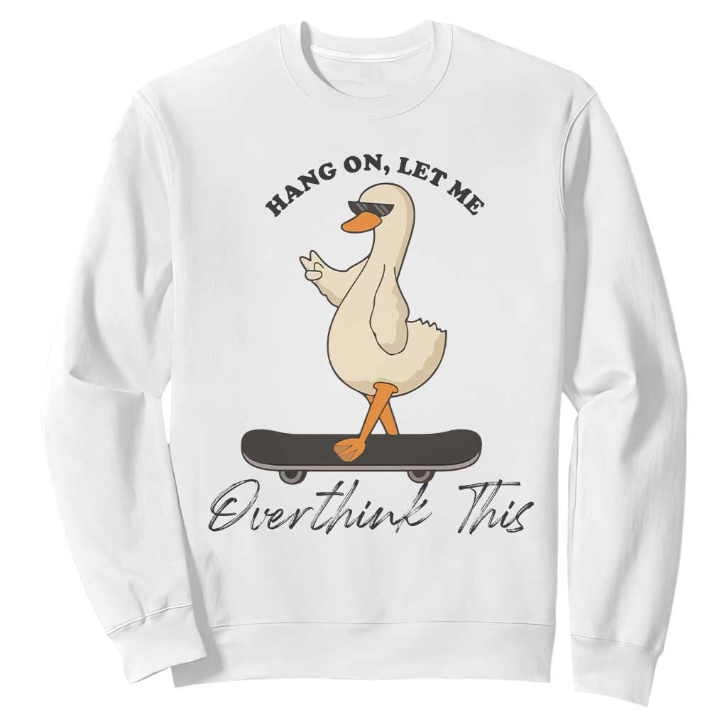 Hang On Let Me Overthinking This Sweatshirt Funny Duck Skateboard Sarcastic Skater TS14 White Print Your Wear