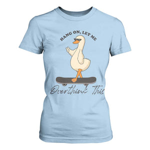 Hang On Let Me Overthinking This T Shirt For Women Funny Duck Skateboard Sarcastic Skater TS14 Light Blue Print Your Wear