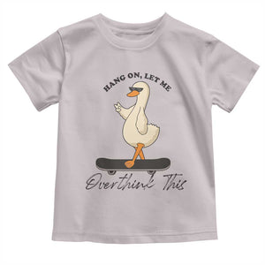 Hang On Let Me Overthinking This Toddler T Shirt Funny Duck Skateboard Sarcastic Skater TS14 Ice Gray Print Your Wear