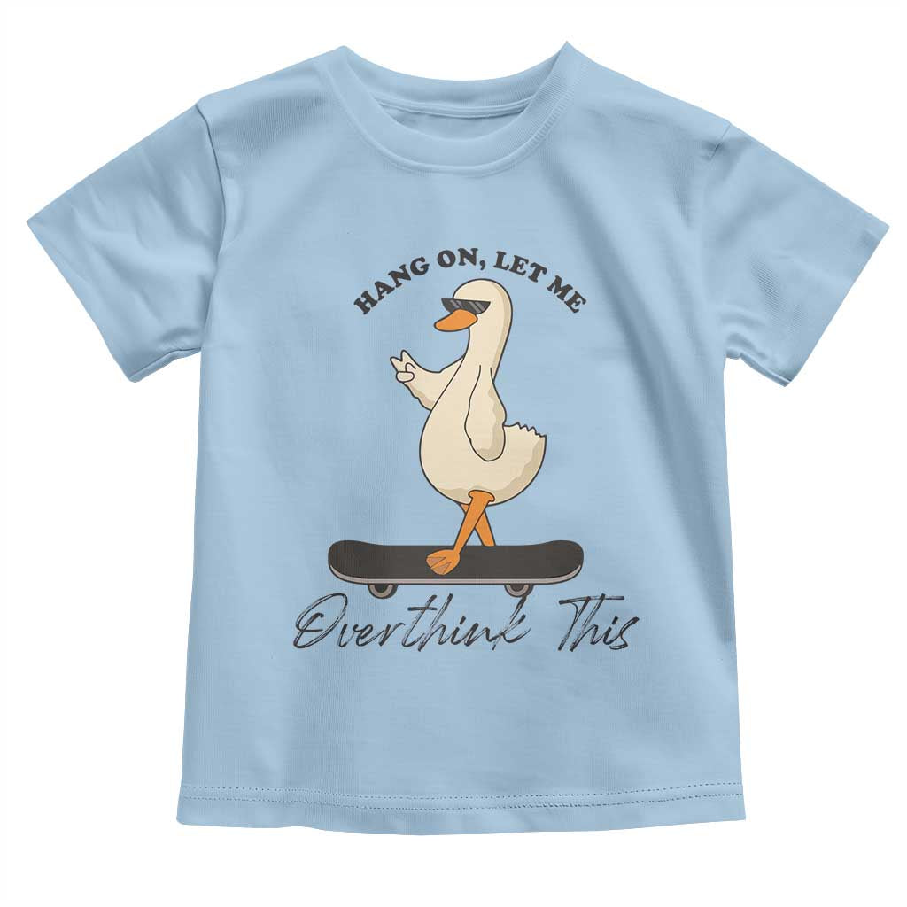 Hang On Let Me Overthinking This Toddler T Shirt Funny Duck Skateboard Sarcastic Skater TS14 Light Blue Print Your Wear