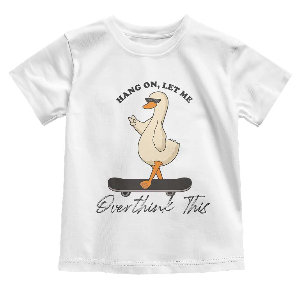 Hang On Let Me Overthinking This Toddler T Shirt Funny Duck Skateboard Sarcastic Skater TS14 White Print Your Wear
