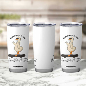 Hang On Let Me Overthinking This Tumbler Cup Funny Duck Skateboard Sarcastic Skater TS14 Print Your Wear