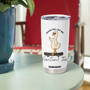 Hang On Let Me Overthinking This Tumbler Cup Funny Duck Skateboard Sarcastic Skater TS14 Print Your Wear