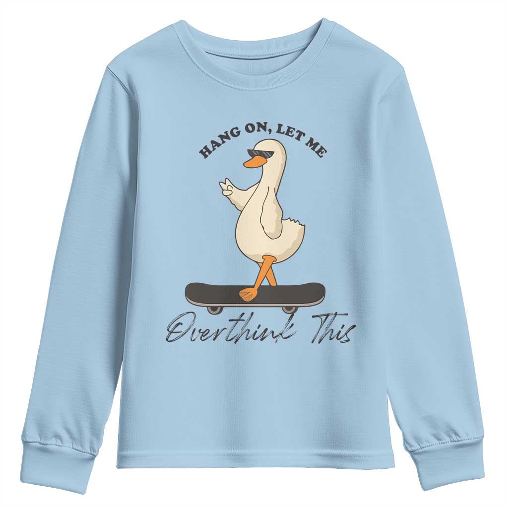 Hang On Let Me Overthinking This Youth Sweatshirt Funny Duck Skateboard Sarcastic Skater TS14 Light Blue Print Your Wear