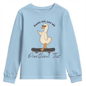 Hang On Let Me Overthinking This Youth Sweatshirt Funny Duck Skateboard Sarcastic Skater TS14 Light Blue Print Your Wear
