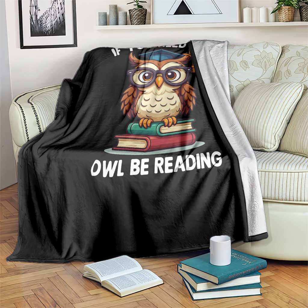 Funny Book Lover Students Throw Blanket If You Need Me Owl Be Reading TS14 Print Your Wear
