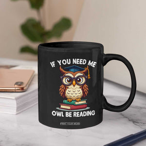 Funny Book Lover Students Coffee Mug If You Need Me Owl Be Reading TS14 Print Your Wear