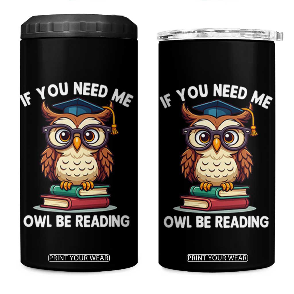 Funny Book Lover Students 4 in 1 Can Cooler Tumbler If You Need Me Owl Be Reading TS14 One Size: 16 oz Black Print Your Wear