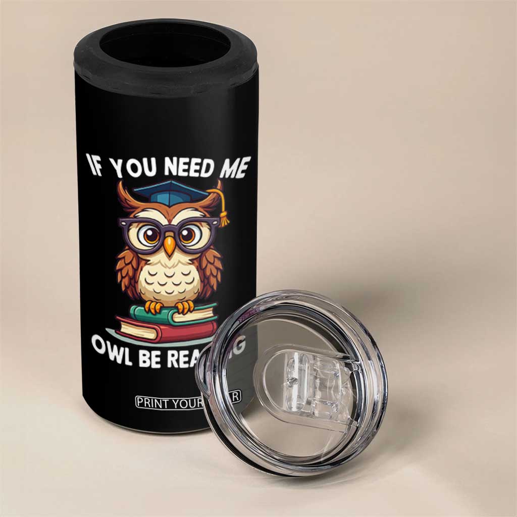 Funny Book Lover Students 4 in 1 Can Cooler Tumbler If You Need Me Owl Be Reading TS14 Print Your Wear