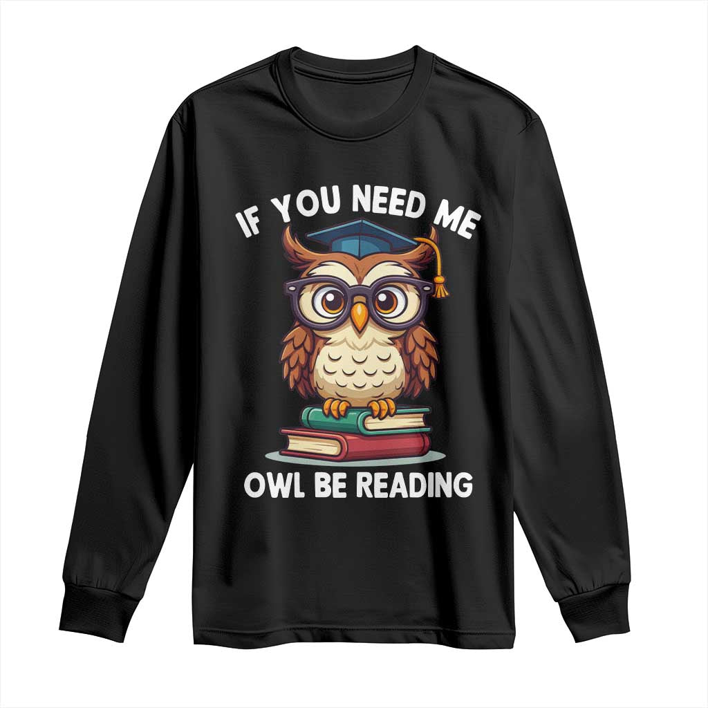 Funny Book Lover Students Long Sleeve Shirt If You Need Me Owl Be Reading TS14 Black Print Your Wear