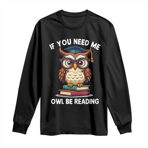 Funny Book Lover Students Long Sleeve Shirt If You Need Me Owl Be Reading TS14 Black Print Your Wear