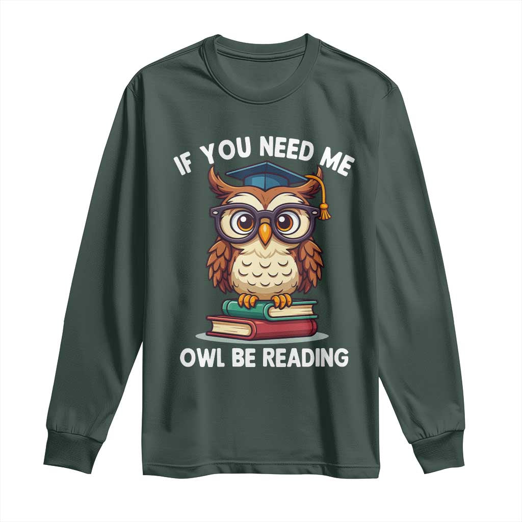 Funny Book Lover Students Long Sleeve Shirt If You Need Me Owl Be Reading TS14 Dark Forest Green Print Your Wear