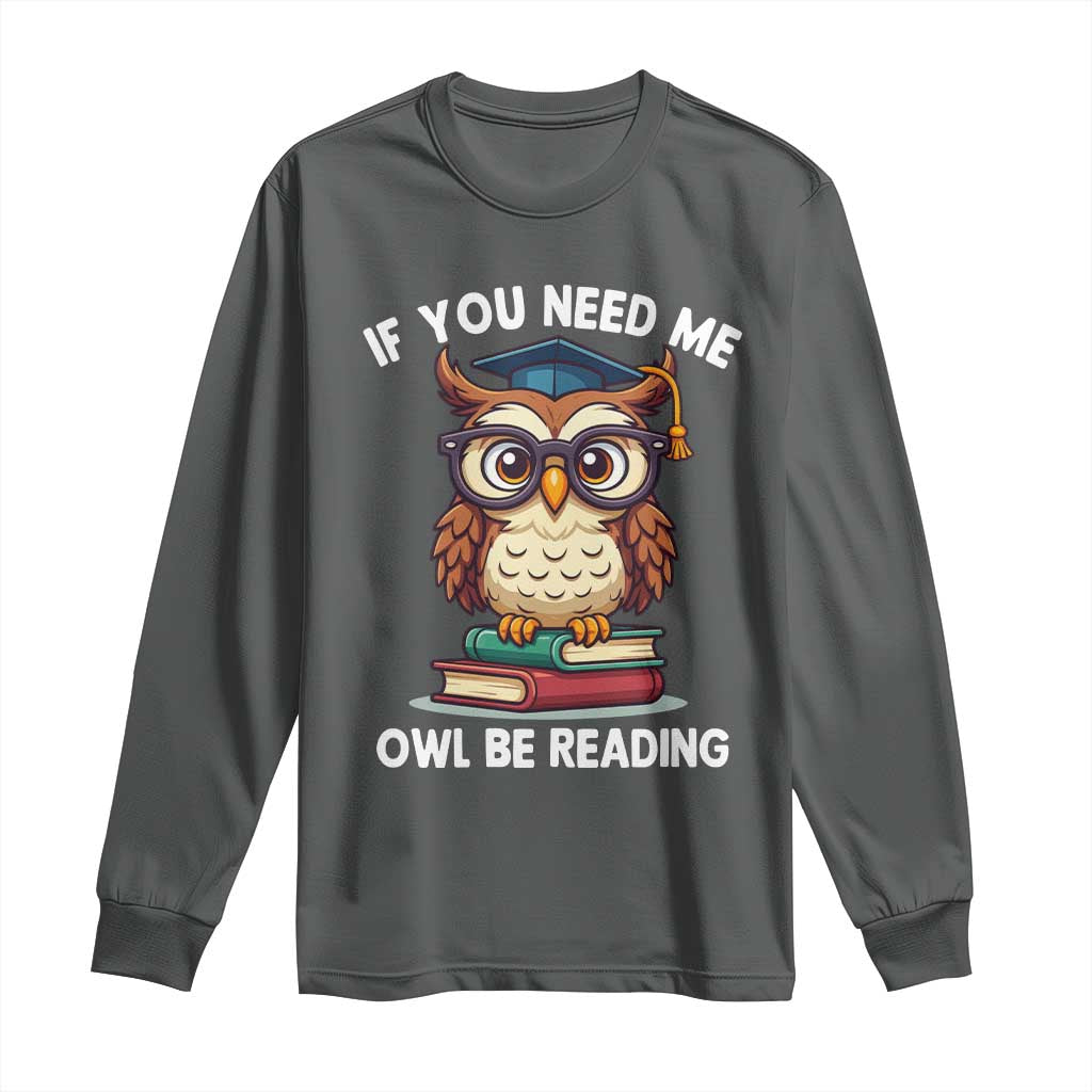 Funny Book Lover Students Long Sleeve Shirt If You Need Me Owl Be Reading TS14 Dark Heather Print Your Wear
