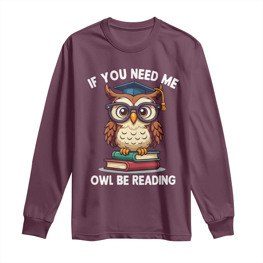 Funny Book Lover Students Long Sleeve Shirt If You Need Me Owl Be Reading TS14 Maroon Print Your Wear