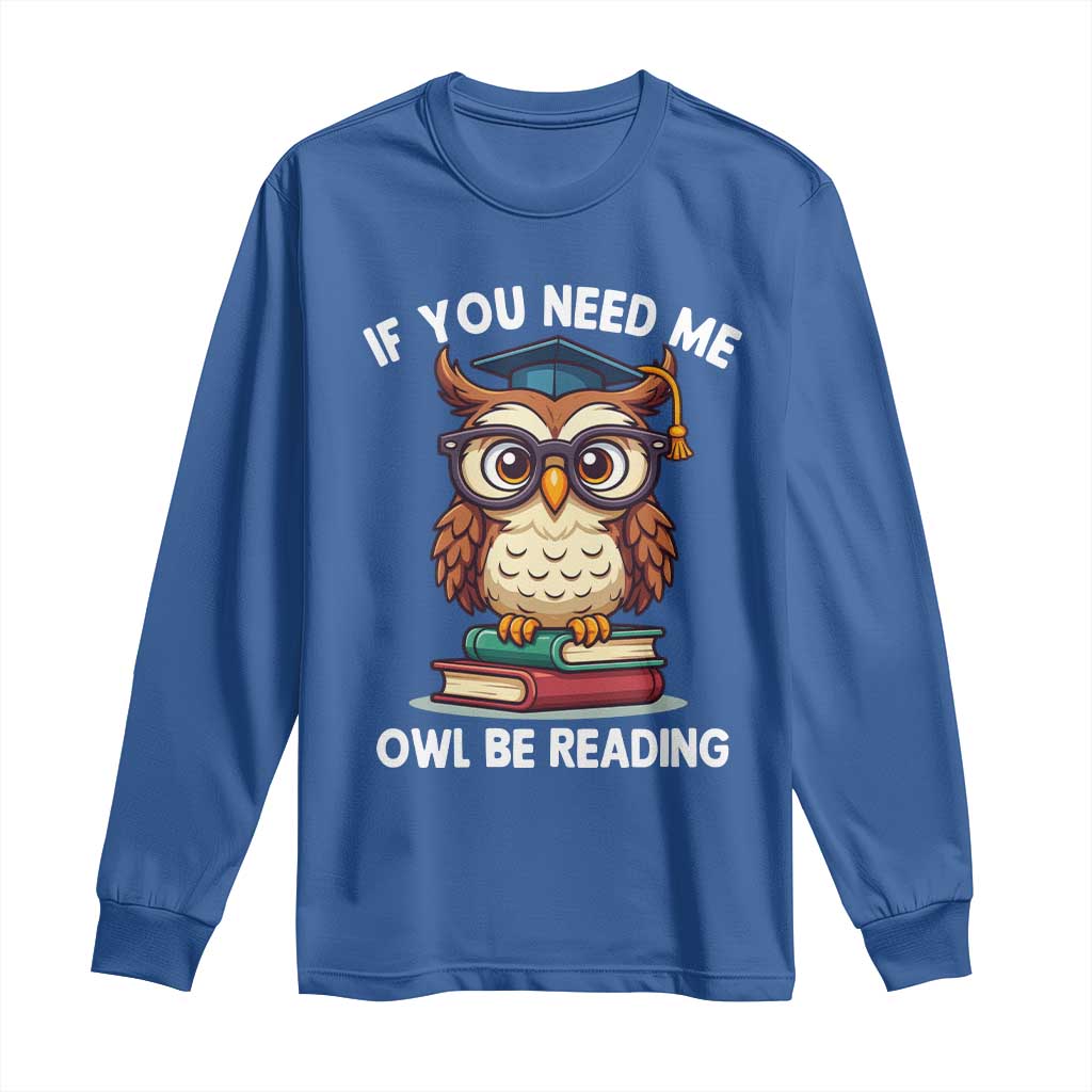 Funny Book Lover Students Long Sleeve Shirt If You Need Me Owl Be Reading TS14 Royal Blue Print Your Wear