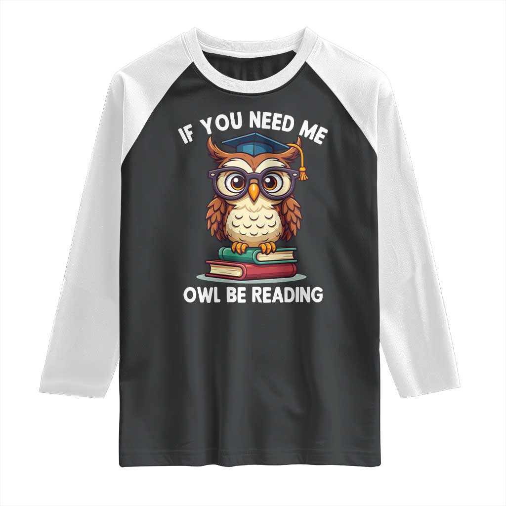 Funny Book Lover Students Raglan Shirt If You Need Me Owl Be Reading TS14 Black White Print Your Wear