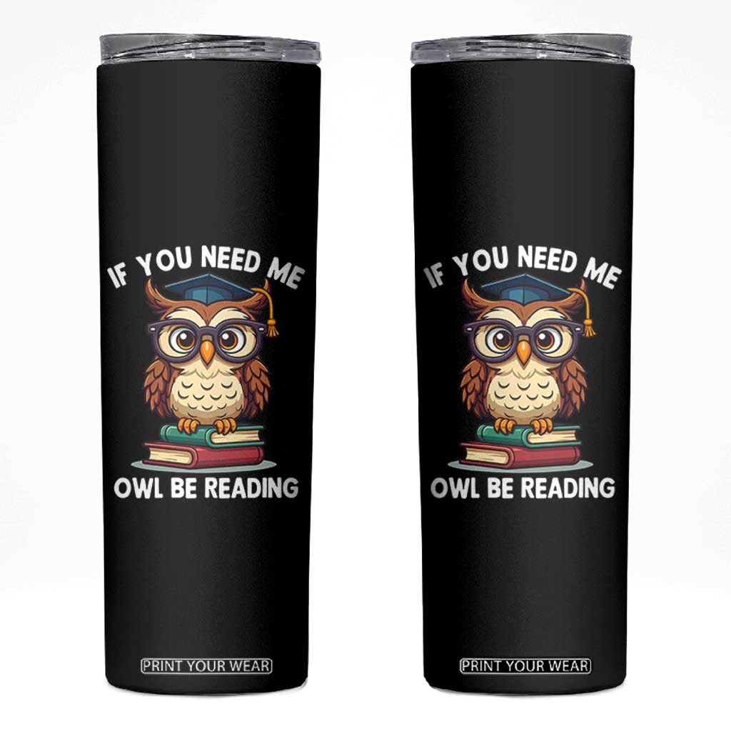 Funny Book Lover Students Skinny Tumbler If You Need Me Owl Be Reading TS14 Black Print Your Wear