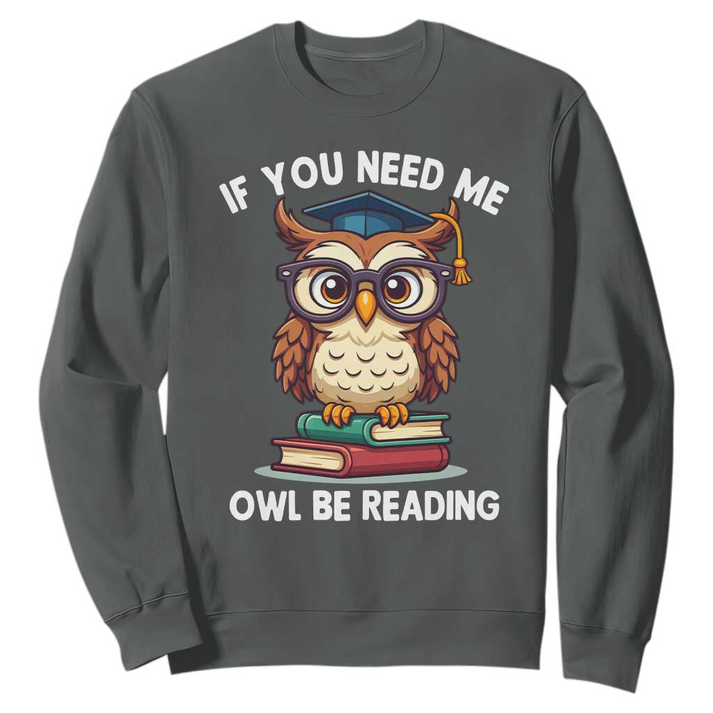 Funny Book Lover Students Sweatshirt If You Need Me Owl Be Reading TS14 Dark Heather Print Your Wear