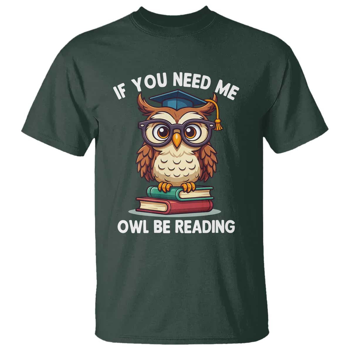 Funny Book Lover Students T Shirt If You Need Me Owl Be Reading TS14 Dark Forest Green Print Your Wear