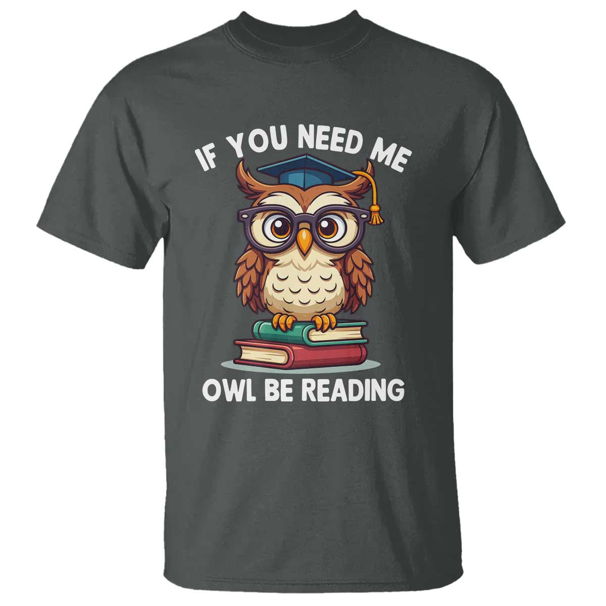 Funny Book Lover Students T Shirt If You Need Me Owl Be Reading TS14 Dark Heather Print Your Wear
