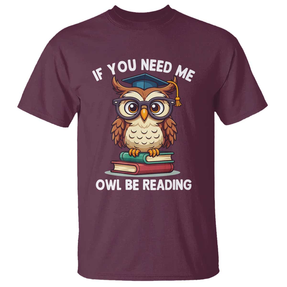 Funny Book Lover Students T Shirt If You Need Me Owl Be Reading TS14 Maroon Print Your Wear