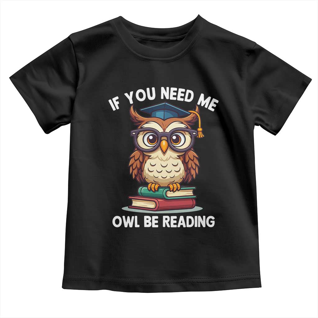 Funny Book Lover Students Toddler T Shirt If You Need Me Owl Be Reading TS14 Black Print Your Wear