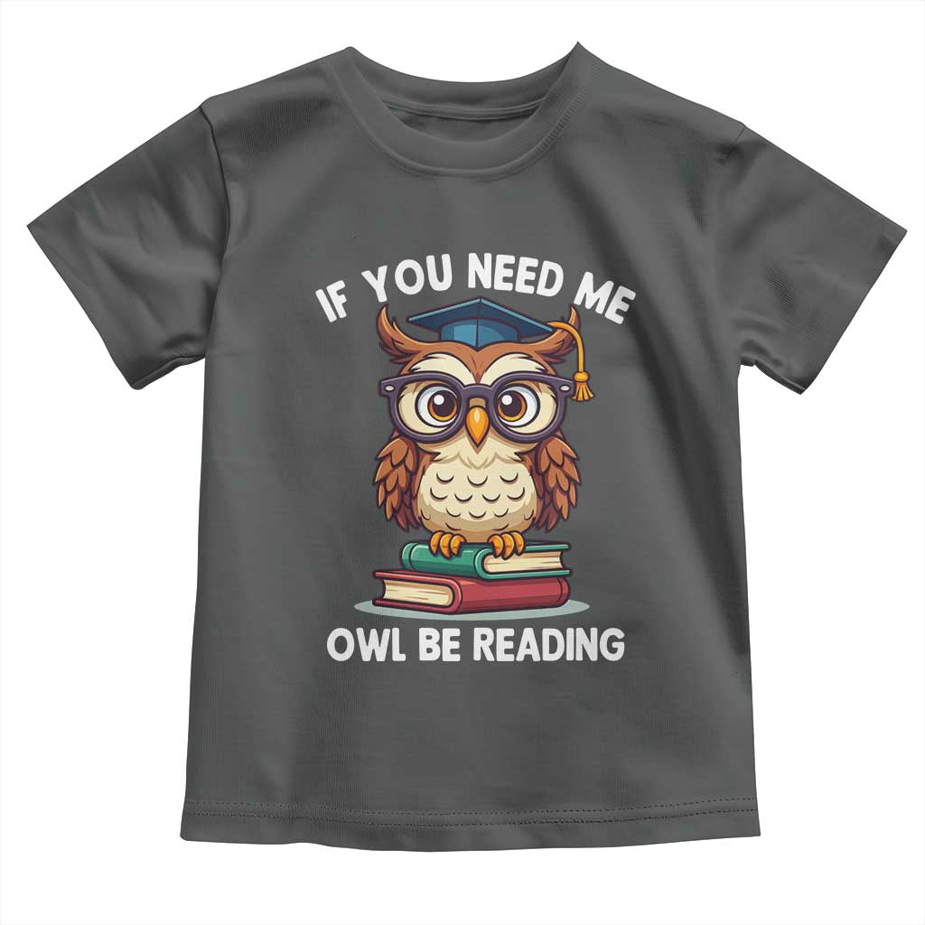 Funny Book Lover Students Toddler T Shirt If You Need Me Owl Be Reading TS14 Dark Heather Print Your Wear