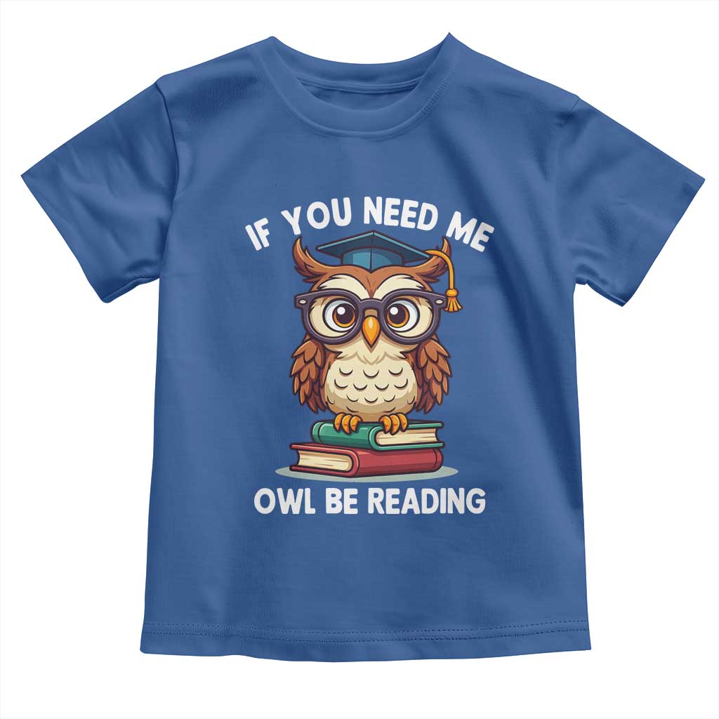Funny Book Lover Students Toddler T Shirt If You Need Me Owl Be Reading TS14 Royal Blue Print Your Wear