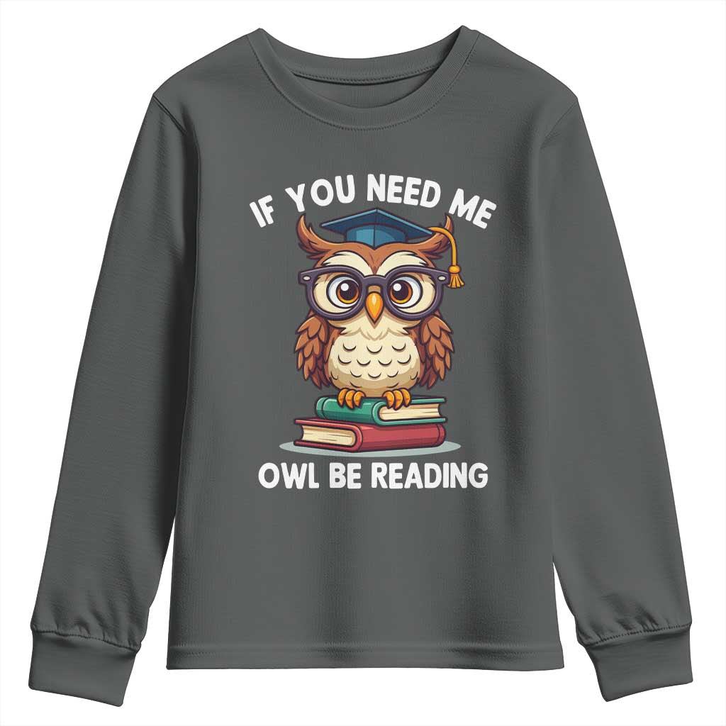 Funny Book Lover Students Youth Sweatshirt If You Need Me Owl Be Reading TS14 Dark Heather Print Your Wear