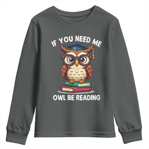 Funny Book Lover Students Youth Sweatshirt If You Need Me Owl Be Reading TS14 Dark Heather Print Your Wear