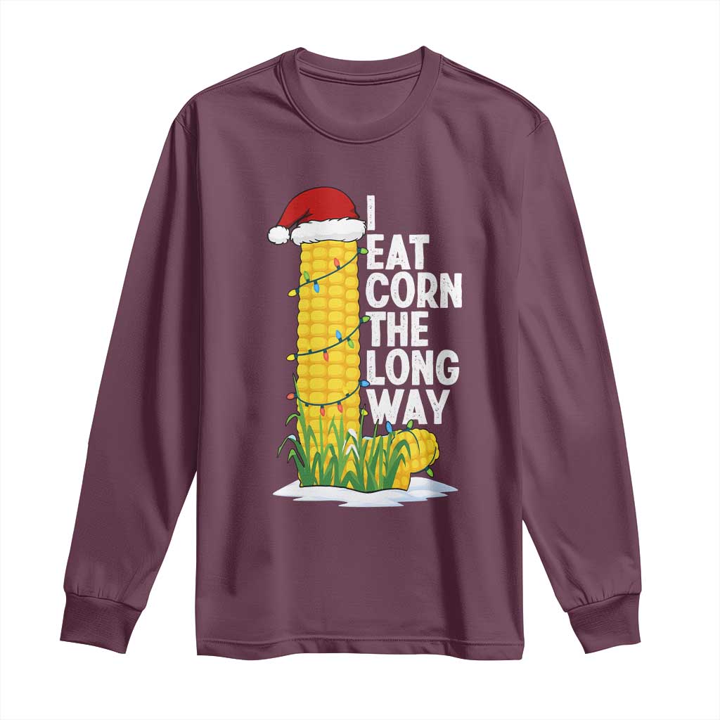 I Eat Corn The Long Way Long Sleeve Shirt Funny Corn Adult Humor Christmas TS14 Maroon Print Your Wear