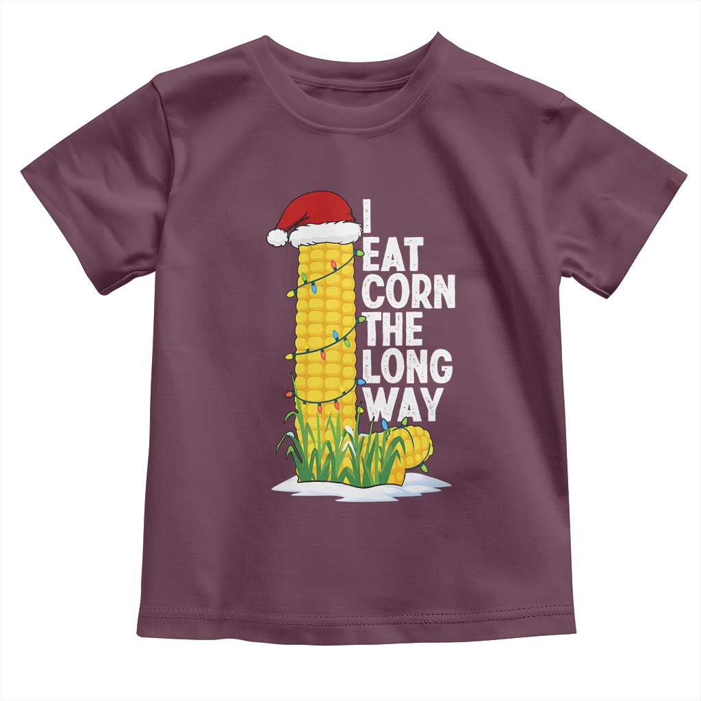I Eat Corn The Long Way Toddler T Shirt Funny Corn Adult Humor Christmas TS14 Maroon Print Your Wear
