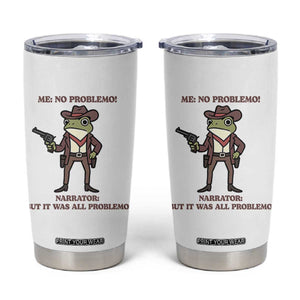 Cowboy Frog Meme Tumbler Cup Funny Me No Problemo Narrator TS14 White Print Your Wear