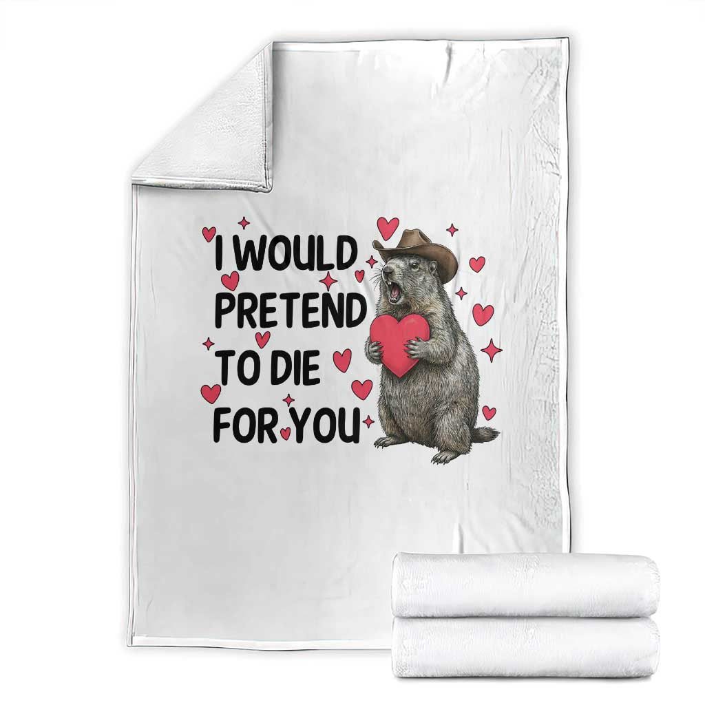 Funny Groundhog Valentines Throw Blanket I Would Pretend To Die For You TS14 White Print Your Wear