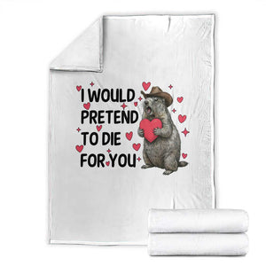 Funny Groundhog Valentines Throw Blanket I Would Pretend To Die For You TS14 White Print Your Wear