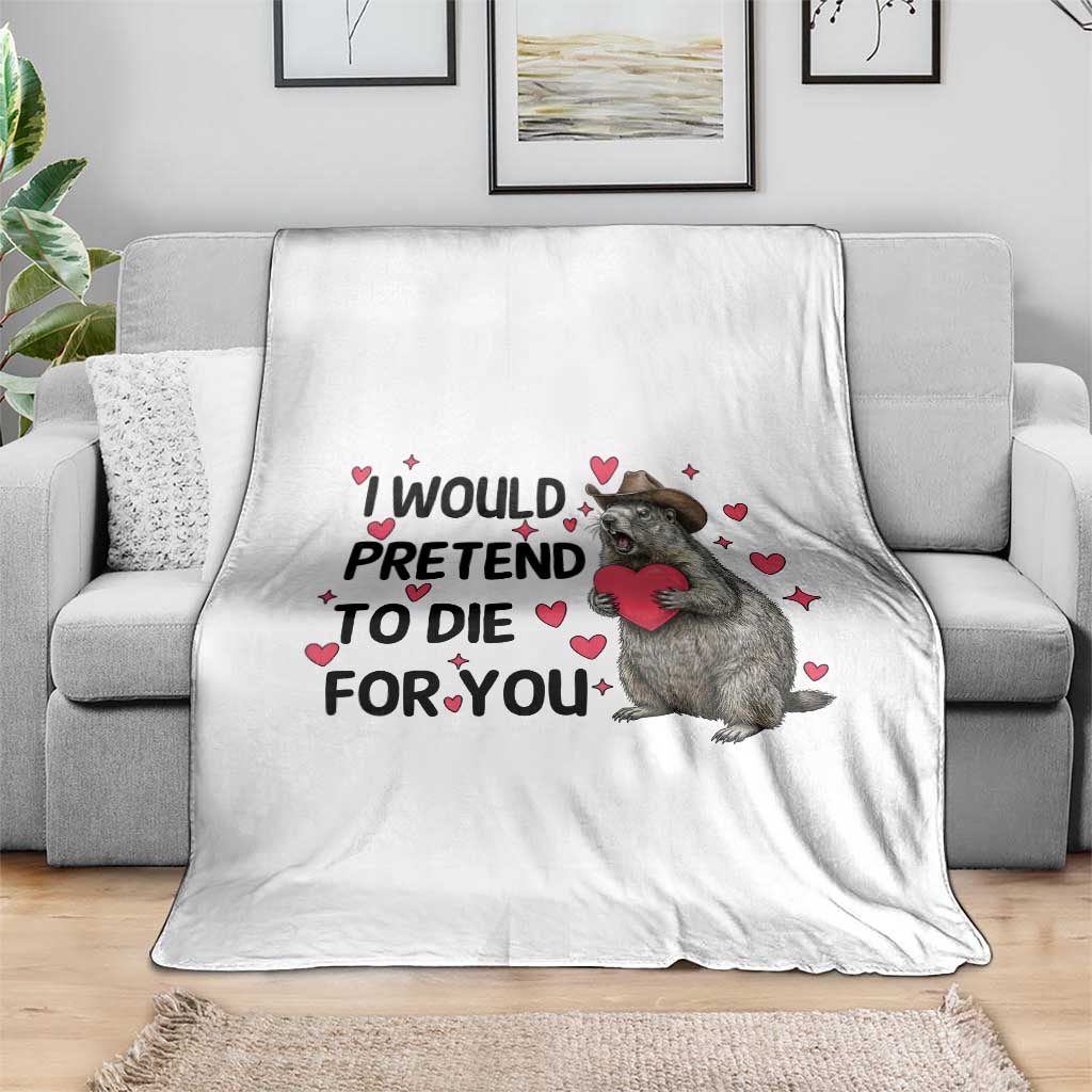 Funny Groundhog Valentines Throw Blanket I Would Pretend To Die For You TS14 Print Your Wear