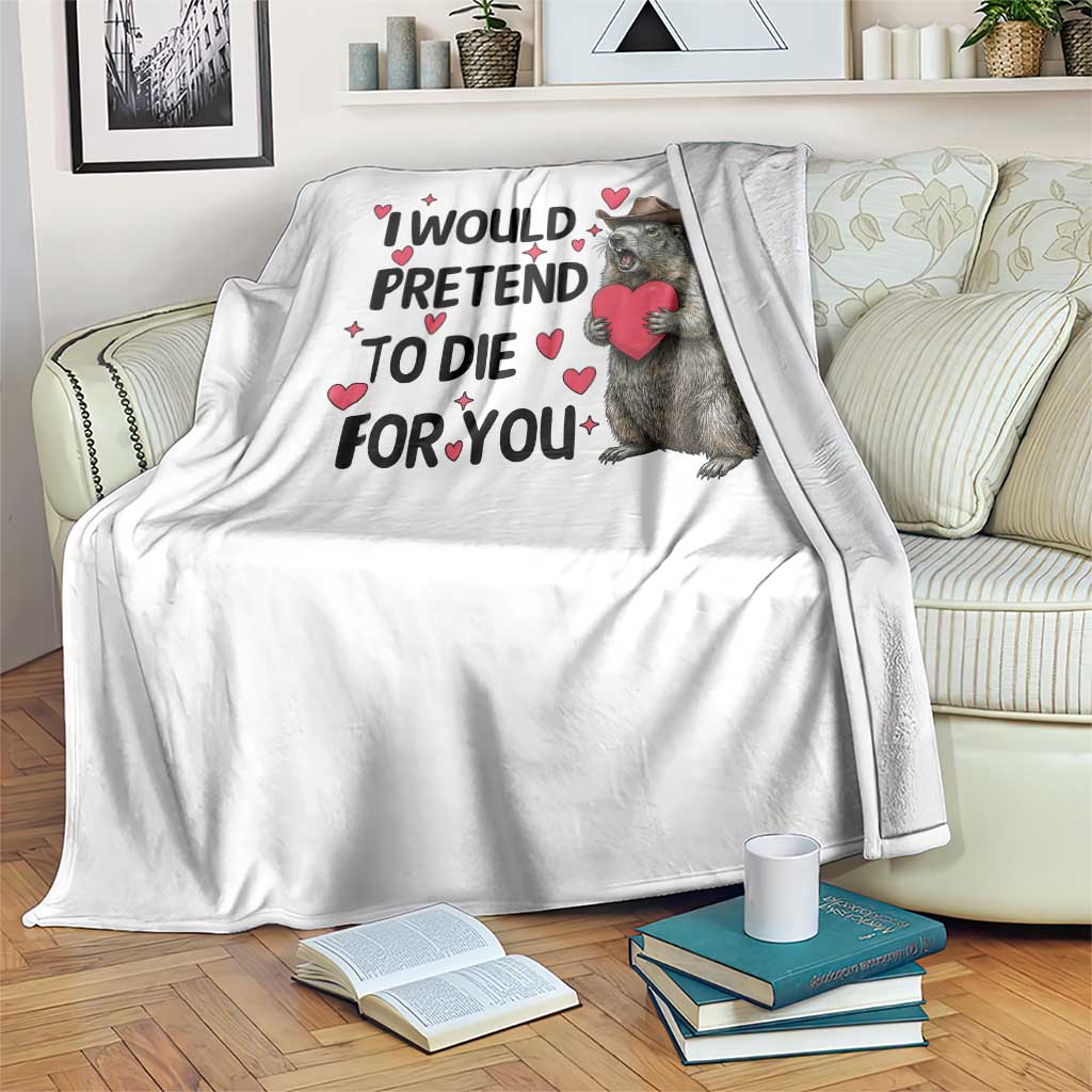 Funny Groundhog Valentines Throw Blanket I Would Pretend To Die For You TS14 Print Your Wear