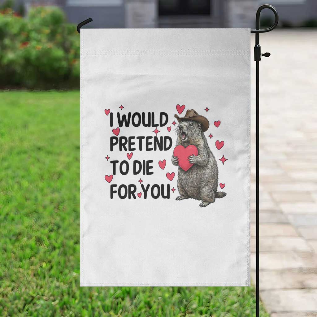 Funny Groundhog Valentines Garden Flag I Would Pretend To Die For You TS14 Print Your Wear